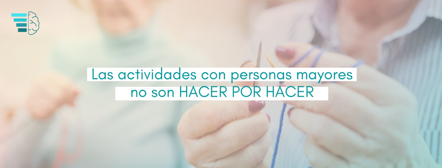 Las actividades con personas mayores no son HACER POR HACER